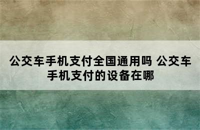 公交车手机支付全国通用吗 公交车手机支付的设备在哪